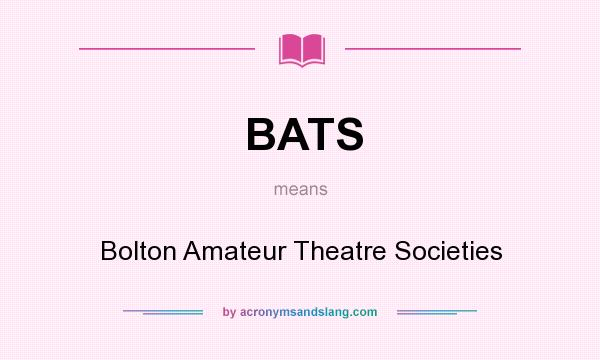 What does BATS mean? It stands for Bolton Amateur Theatre Societies