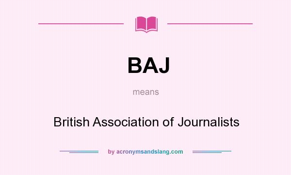 What does BAJ mean? It stands for British Association of Journalists