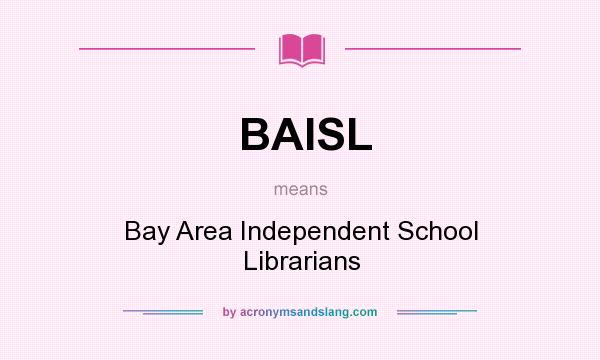 What does BAISL mean? It stands for Bay Area Independent School Librarians