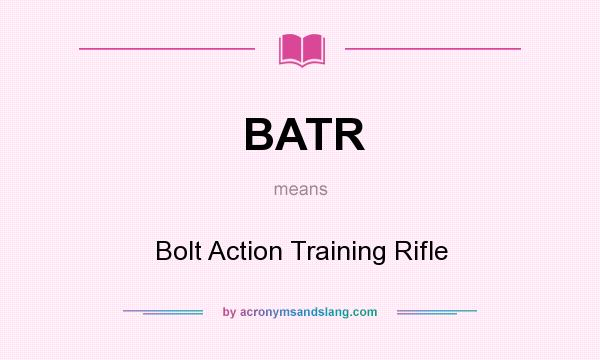 What does BATR mean? It stands for Bolt Action Training Rifle