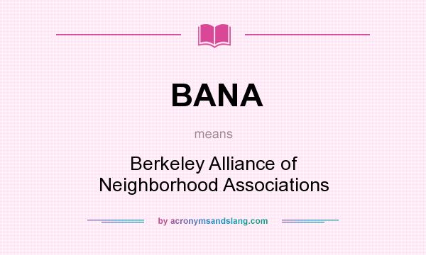 What does BANA mean? It stands for Berkeley Alliance of Neighborhood Associations