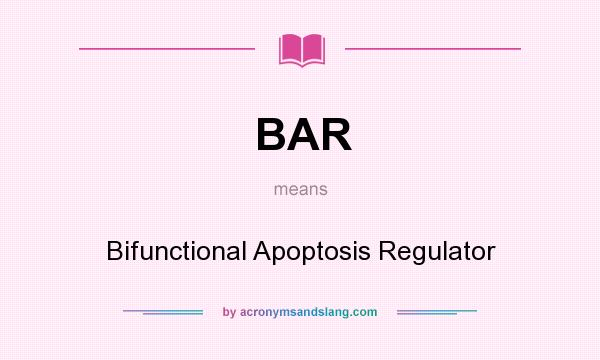 What does BAR mean? It stands for Bifunctional Apoptosis Regulator