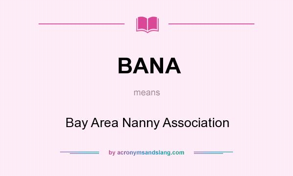 What does BANA mean? It stands for Bay Area Nanny Association