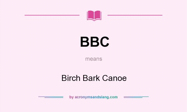 What does BBC mean? It stands for Birch Bark Canoe