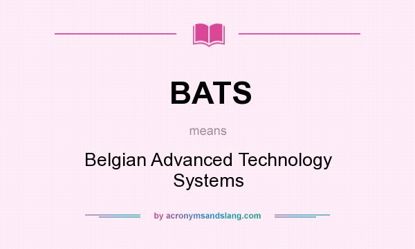 What does BATS mean? It stands for Belgian Advanced Technology Systems
