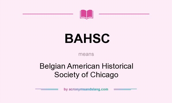 What does BAHSC mean? It stands for Belgian American Historical Society of Chicago