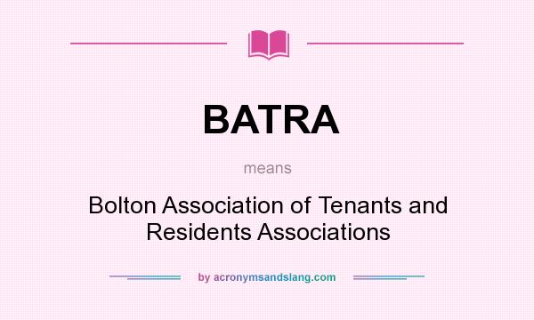 What does BATRA mean? It stands for Bolton Association of Tenants and Residents Associations