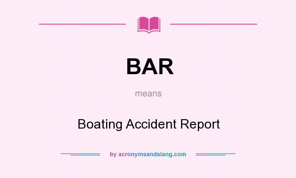 What does BAR mean? It stands for Boating Accident Report