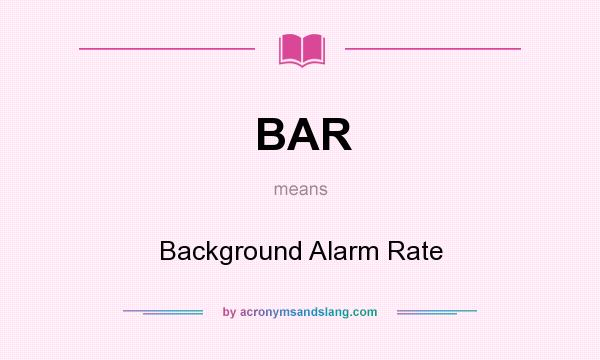 What does BAR mean? It stands for Background Alarm Rate