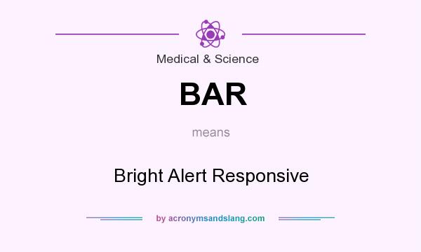 What does BAR mean? It stands for Bright Alert Responsive