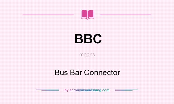What does BBC mean? It stands for Bus Bar Connector