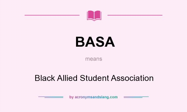 What does BASA mean? It stands for Black Allied Student Association