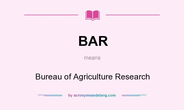 What does BAR mean? It stands for Bureau of Agriculture Research