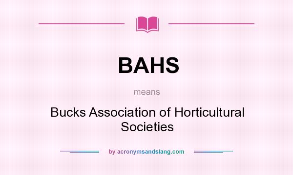 What does BAHS mean? It stands for Bucks Association of Horticultural Societies
