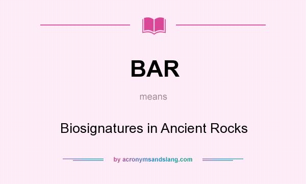 What does BAR mean? It stands for Biosignatures in Ancient Rocks