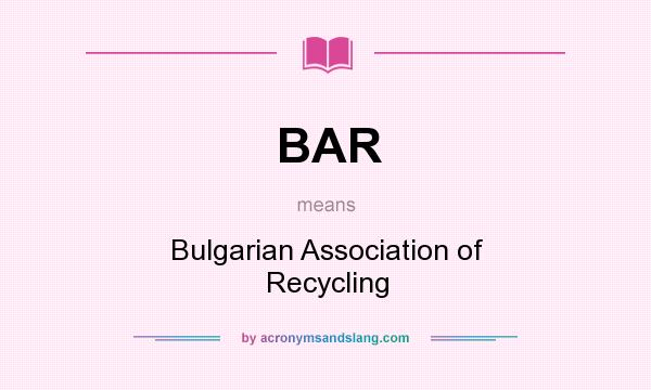 What does BAR mean? It stands for Bulgarian Association of Recycling