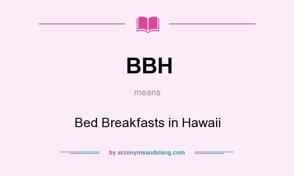 What does BBH mean? It stands for Bed Breakfasts in Hawaii