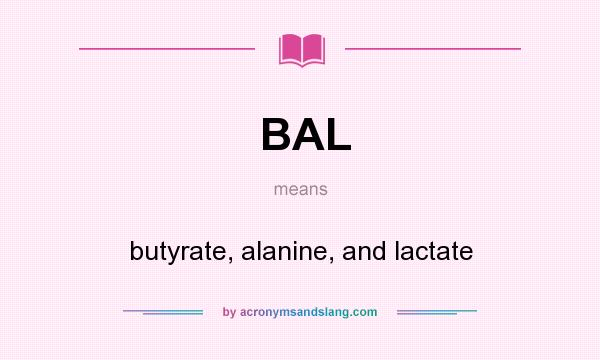 What does BAL mean? It stands for butyrate, alanine, and lactate