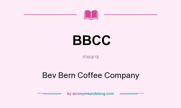 What does BBCC mean? It stands for Bev Bern Coffee Company