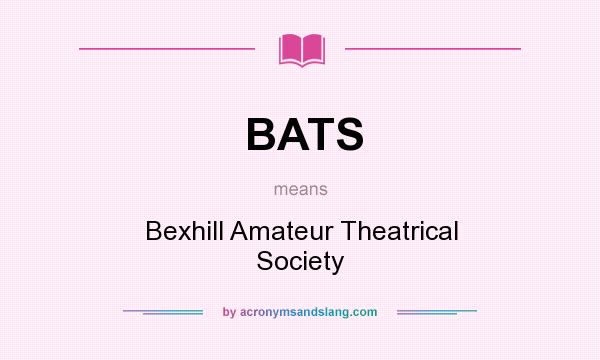 What does BATS mean? It stands for Bexhill Amateur Theatrical Society