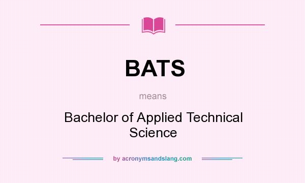 What does BATS mean? It stands for Bachelor of Applied Technical Science