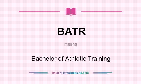 What does BATR mean? It stands for Bachelor of Athletic Training