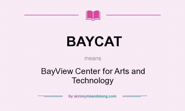 What does BAYCAT mean? It stands for BayView Center for Arts and Technology