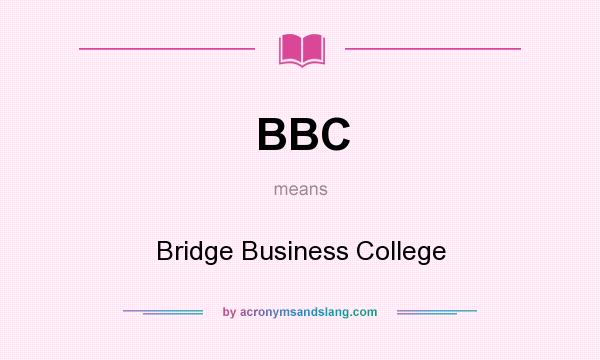 What does BBC mean? It stands for Bridge Business College