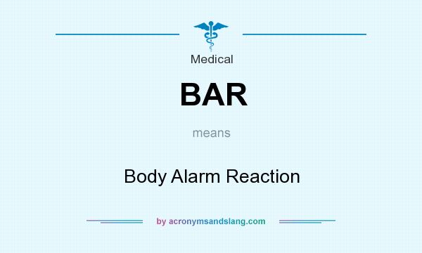What does BAR mean? It stands for Body Alarm Reaction