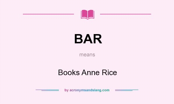 What does BAR mean? It stands for Books Anne Rice