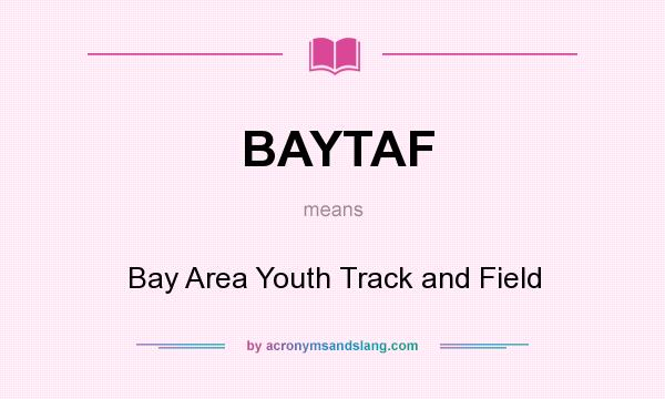 What does BAYTAF mean? It stands for Bay Area Youth Track and Field