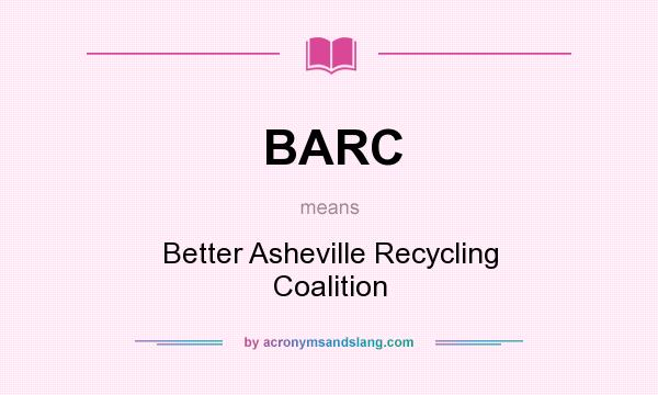 What does BARC mean? It stands for Better Asheville Recycling Coalition