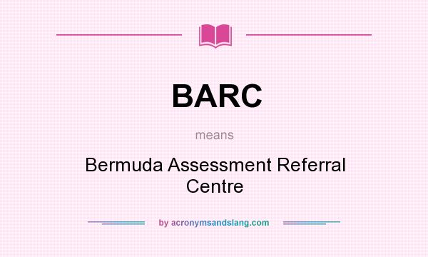 What does BARC mean? It stands for Bermuda Assessment Referral Centre