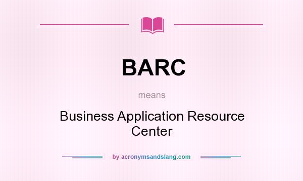 What does BARC mean? It stands for Business Application Resource Center