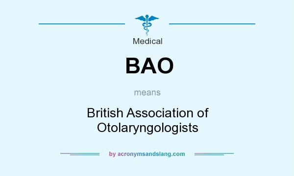 What does BAO mean? It stands for British Association of Otolaryngologists