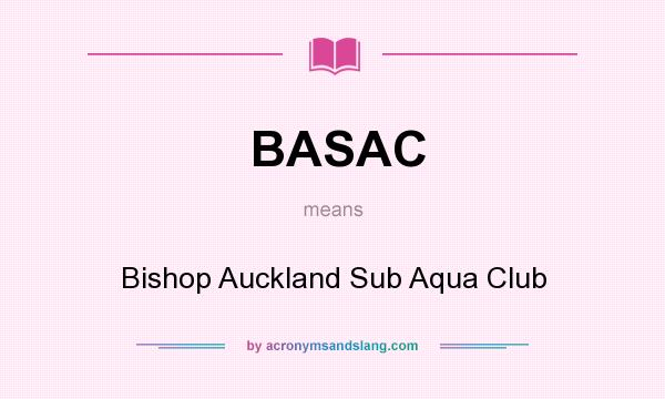 What does BASAC mean? It stands for Bishop Auckland Sub Aqua Club