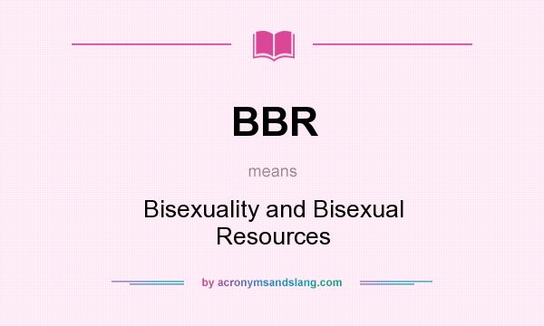 What does BBR mean? It stands for Bisexuality and Bisexual Resources