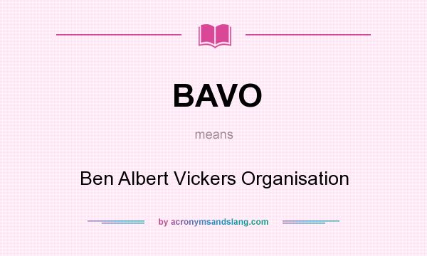 What does BAVO mean? It stands for Ben Albert Vickers Organisation
