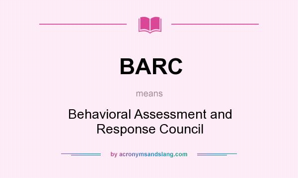 What does BARC mean? It stands for Behavioral Assessment and Response Council