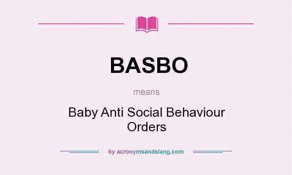 What does BASBO mean? It stands for Baby Anti Social Behaviour Orders