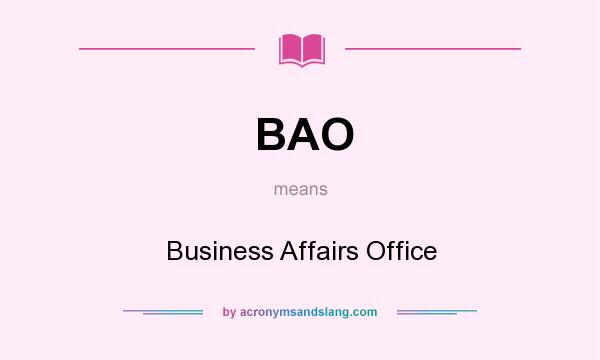 What does BAO mean? It stands for Business Affairs Office