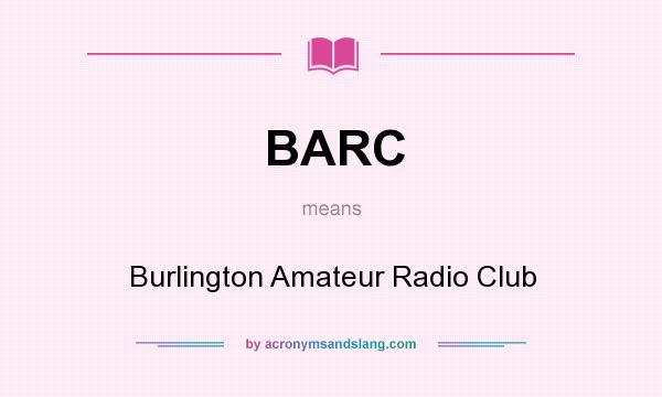 What does BARC mean? It stands for Burlington Amateur Radio Club