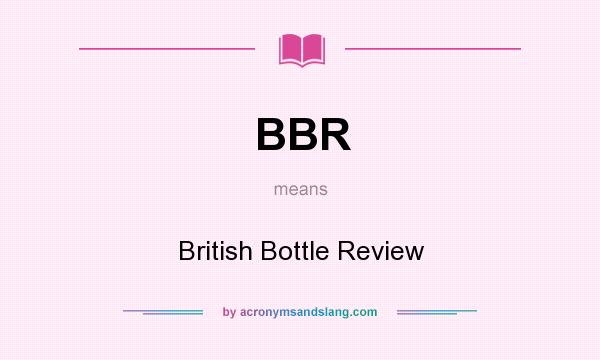 What does BBR mean? It stands for British Bottle Review