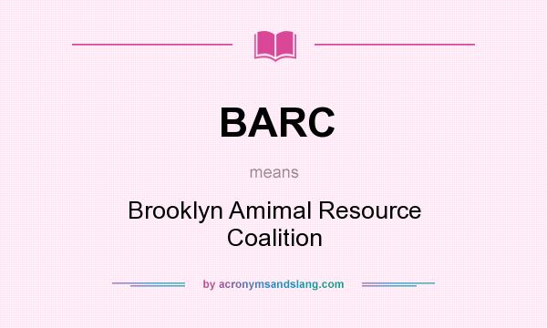 What does BARC mean? It stands for Brooklyn Amimal Resource Coalition