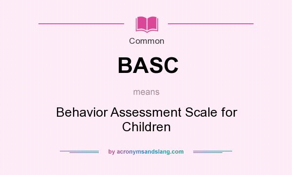 What does BASC mean? It stands for Behavior Assessment Scale for Children