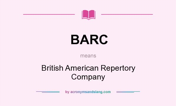 What does BARC mean? It stands for British American Repertory Company