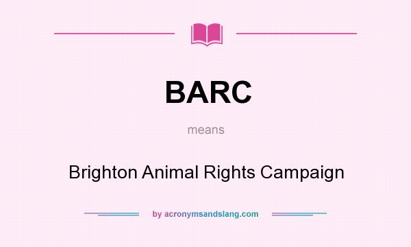 What does BARC mean? It stands for Brighton Animal Rights Campaign