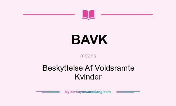 What does BAVK mean? It stands for Beskyttelse Af Voldsramte Kvinder