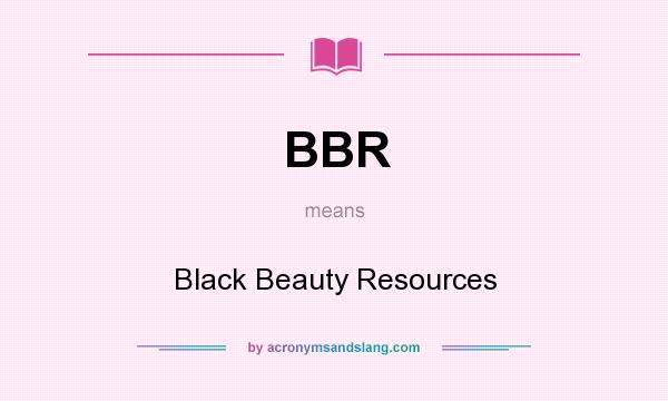 What does BBR mean? It stands for Black Beauty Resources