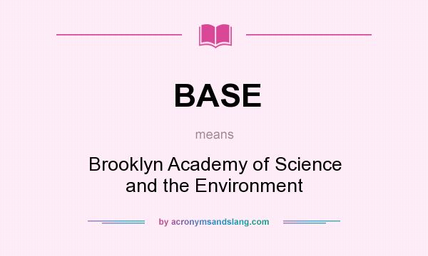 What does BASE mean? It stands for Brooklyn Academy of Science and the Environment